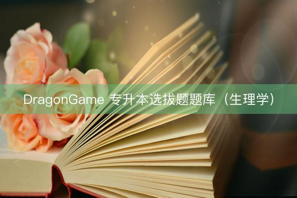 DragonGame 专升本选拔题题库(生理学)