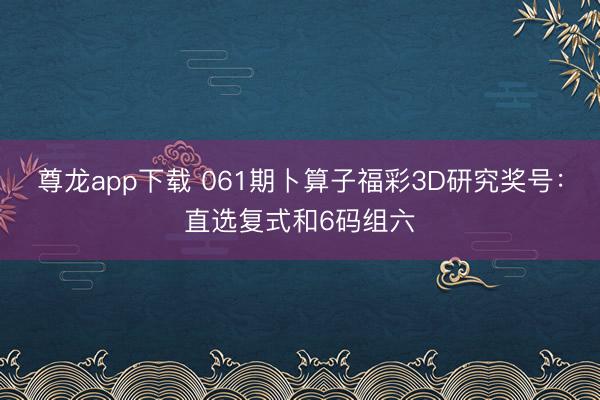 尊龙app下载 061期卜算子福彩3D研究奖号：直选复式和6码组六