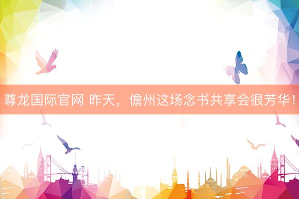 尊龙国际官网 昨天，儋州这场念书共享会很芳华！